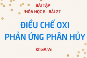 Bài tập về Điều chế khí Oxi và phản ứng phân hủy: Giải bài tập 1, 2, 3, 4, 5, 6, 7 trang 99 SGK Hóa lớp 8 bài 27